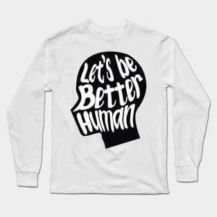 let's be better human with black silhouette Long Sleeve T-Shirt